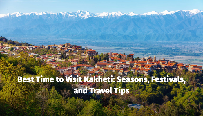 Best Time to Visit Kakheti: Seasons, Festivals, and Travel Tips